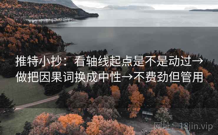 推特小抄：看轴线起点是不是动过→做把因果词换成中性→不费劲但管用