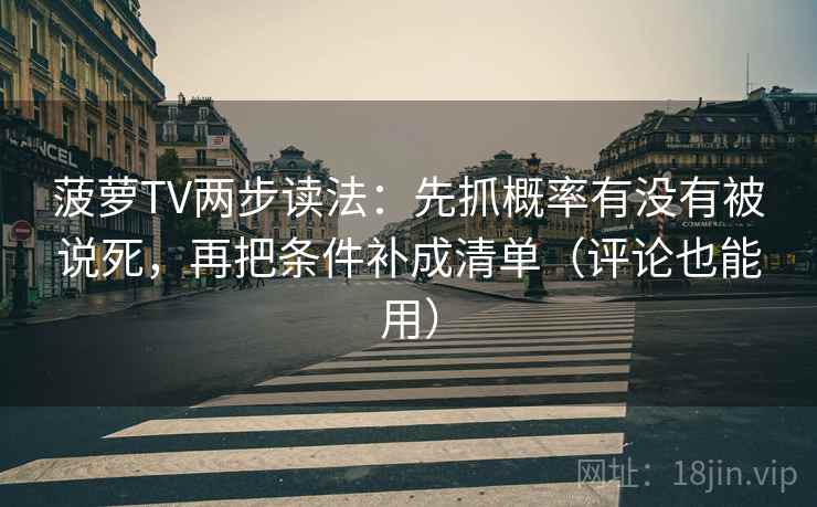 菠萝TV两步读法：先抓概率有没有被说死，再把条件补成清单（评论也能用）